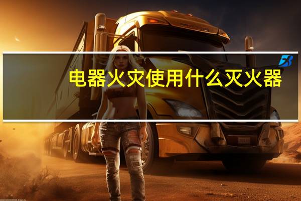 电器火灾使用什么灭火器