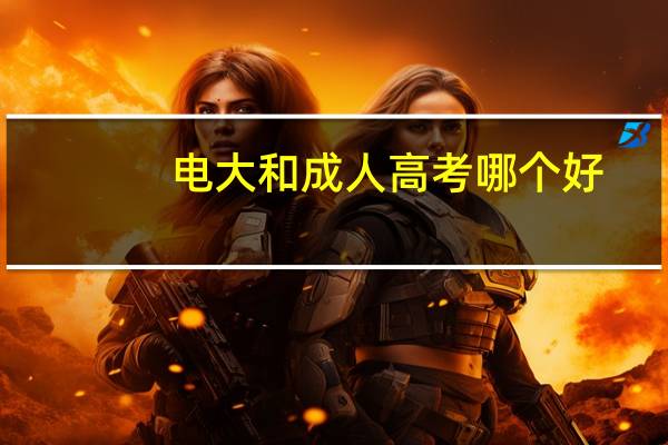 电大和成人高考哪个好