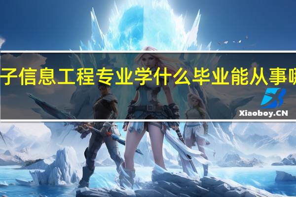 电子信息工程专业学什么 毕业能从事哪些工作