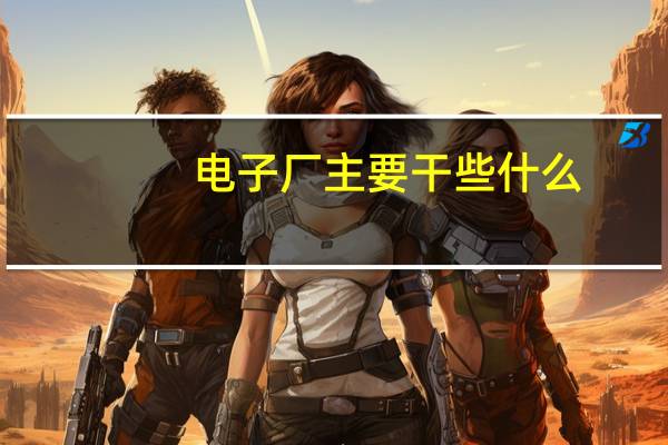电子厂主要干些什么