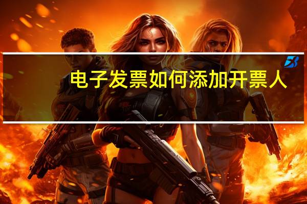电子发票如何添加开票人