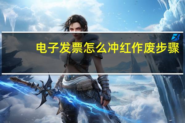 电子发票怎么冲红作废步骤