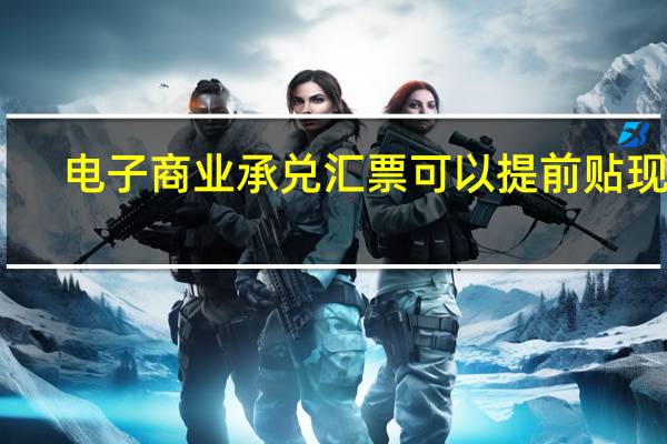电子商业承兑汇票可以提前贴现吗
