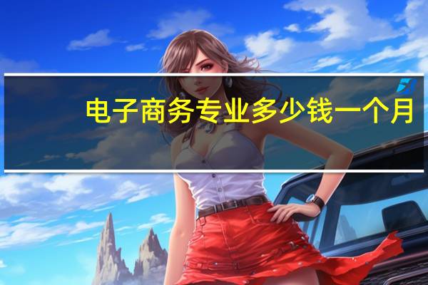 电子商务专业多少钱一个月