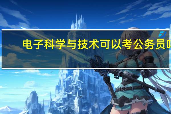 电子科学与技术可以考公务员吗