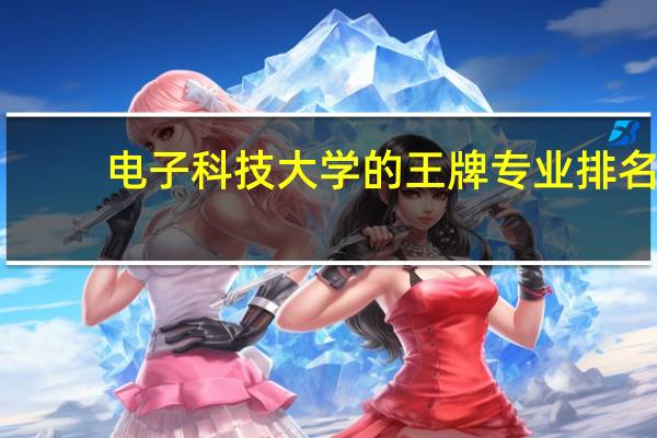 电子科技大学的王牌专业排名