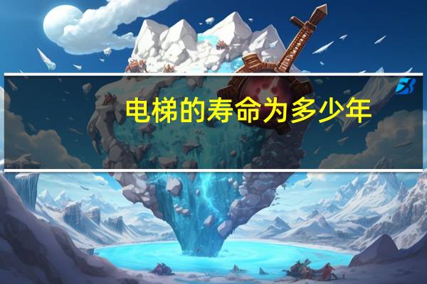 电梯的寿命为多少年