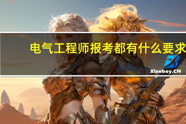 电气工程师报考都有什么要求