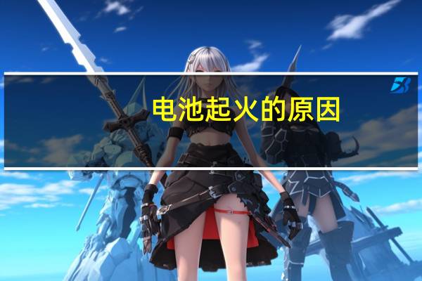 电池起火的原因