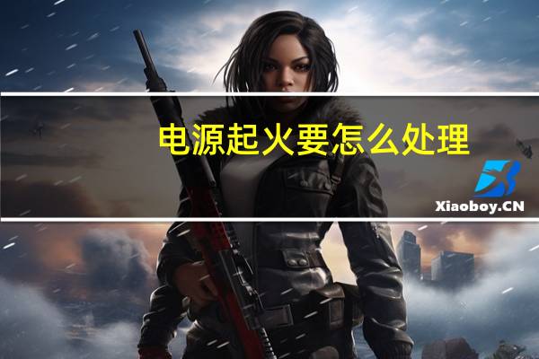 电源起火要怎么处理