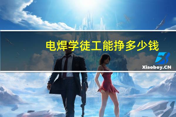 电焊学徒工能挣多少钱