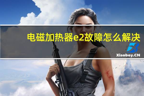 电磁加热器e2故障怎么解决