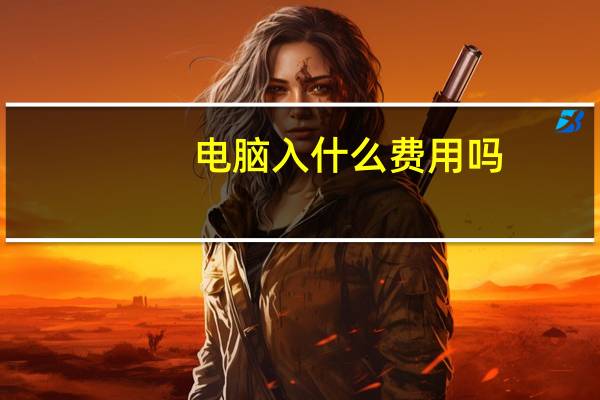 电脑入什么费用吗