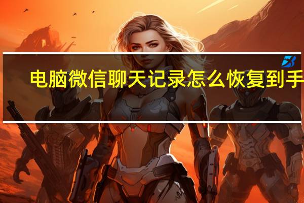 电脑微信聊天记录怎么恢复到手机