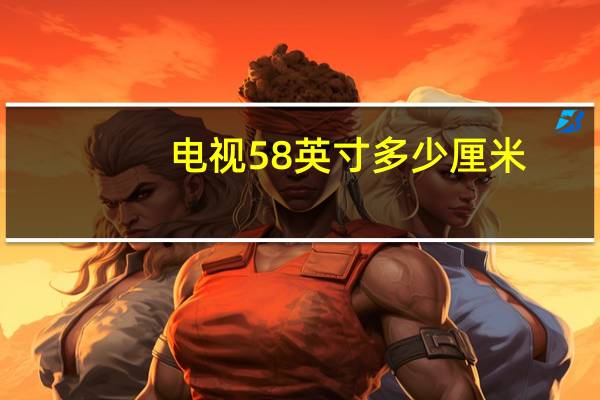 电视58英寸多少厘米