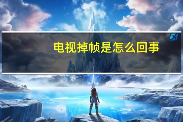 电视掉帧是怎么回事