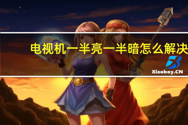 电视机一半亮一半暗怎么解决