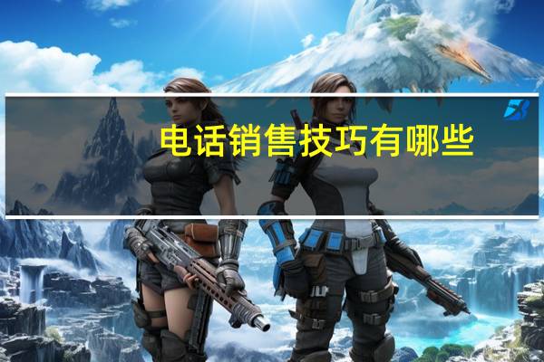 电话销售技巧有哪些