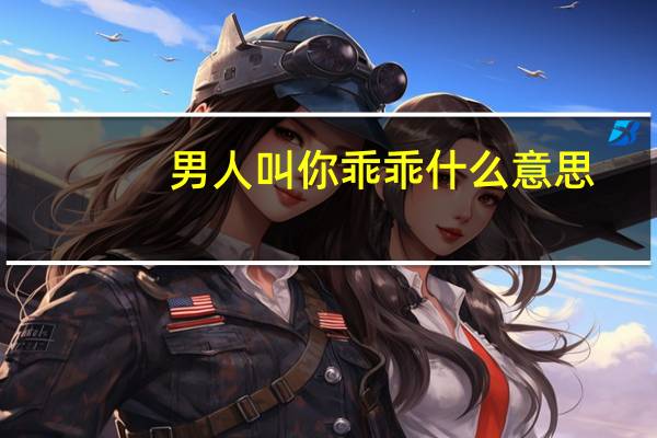 男人叫你乖乖什么意思