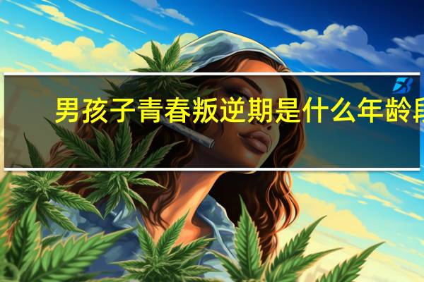 男孩子青春叛逆期是什么年龄段