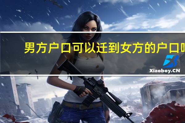 男方户口可以迁到女方的户口吗