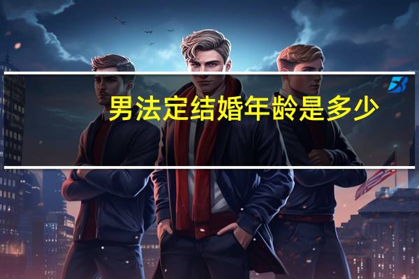 男法定结婚年龄是多少