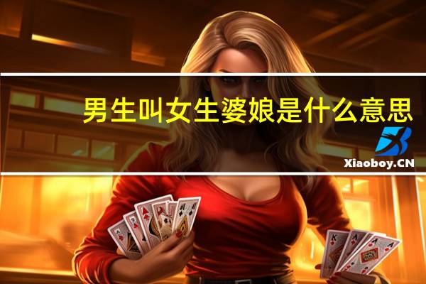 男生叫女生婆娘是什么意思