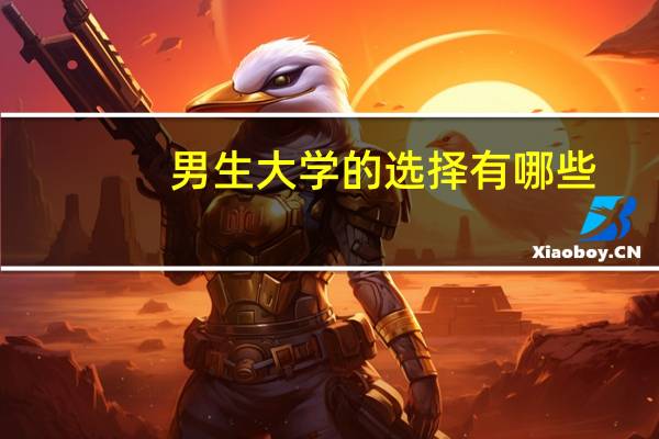 男生大学的选择有哪些
