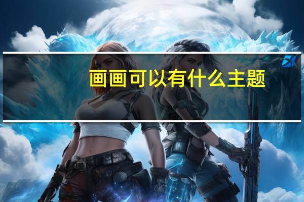 画画可以有什么主题