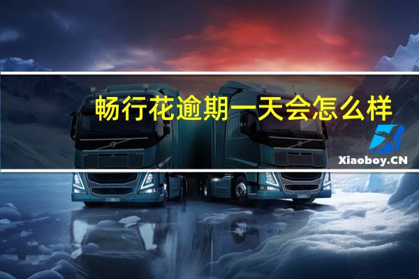 畅行花逾期一天会怎么样