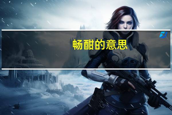 畅酣的意思