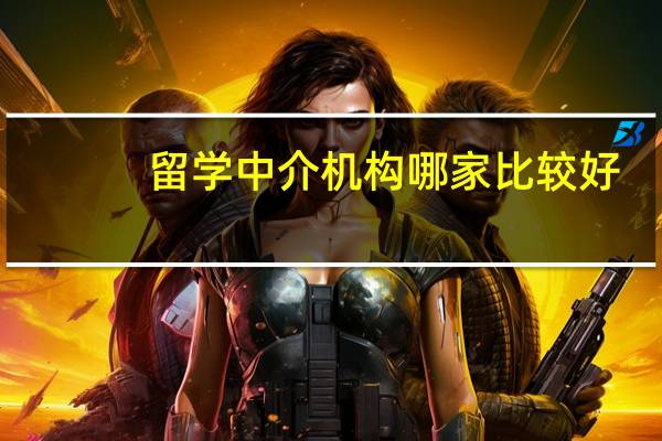 留学中介机构哪家比较好