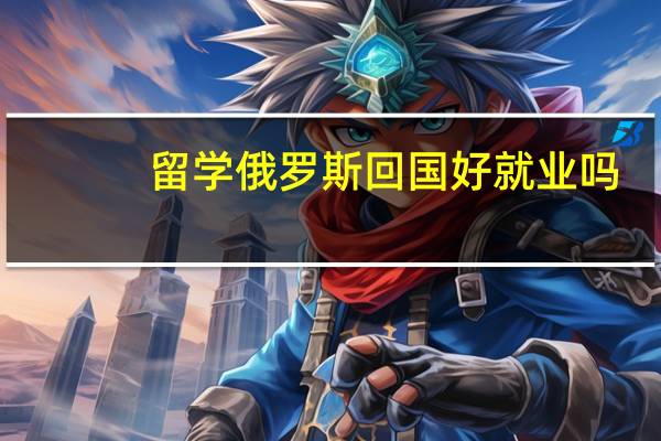 留学俄罗斯回国好就业吗