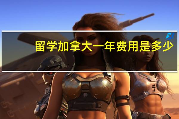 留学加拿大一年费用是多少