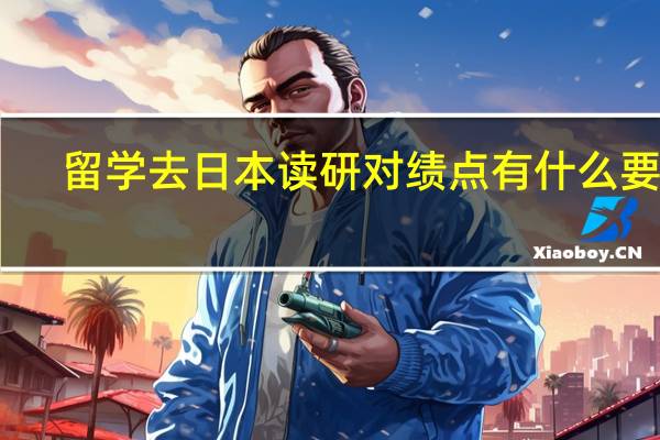 留学去日本读研对绩点有什么要求