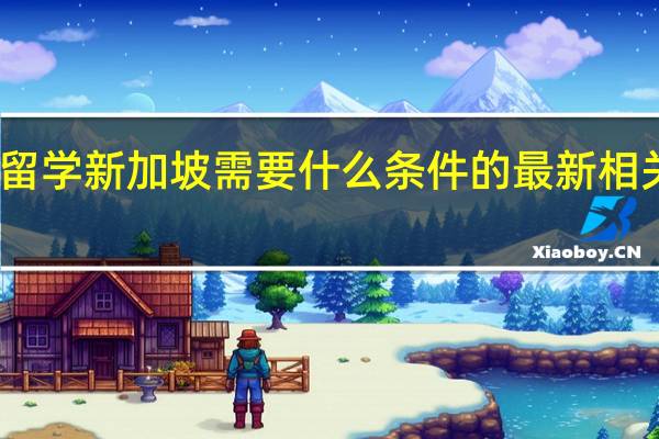 留学新加坡需要什么条件的最新相关信息