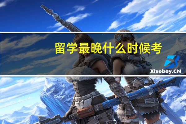 留学 最晚什么时候考
