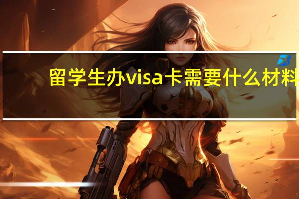 留学生办visa卡需要什么材料