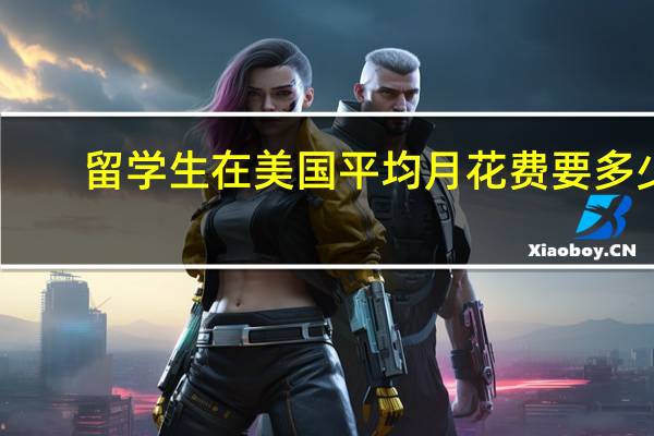 留学生在美国平均月花费要多少