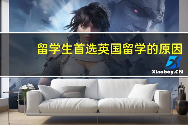留学生首选英国留学的原因