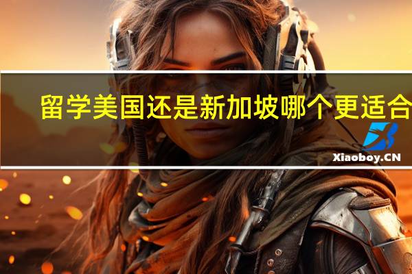 留学美国还是新加坡哪个更适合你