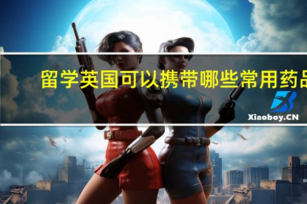 留学英国可以携带哪些常用药品