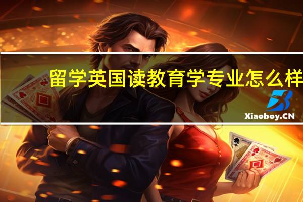 留学英国读教育学专业怎么样