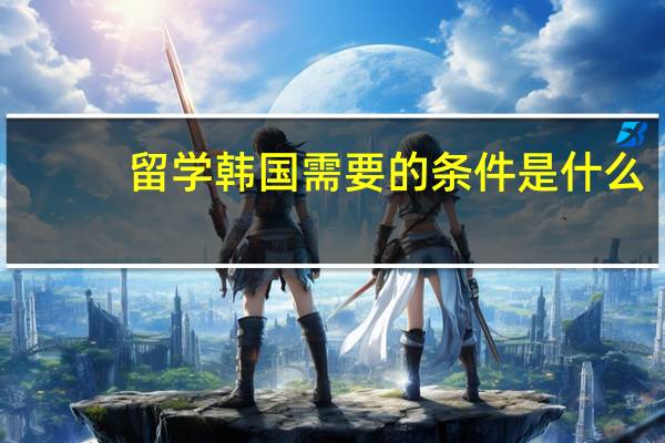 留学韩国需要的条件是什么