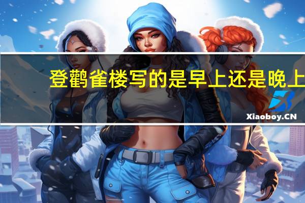 登鹳雀楼写的是早上还是晚上