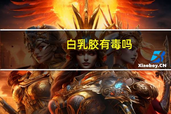 白乳胶有毒吗