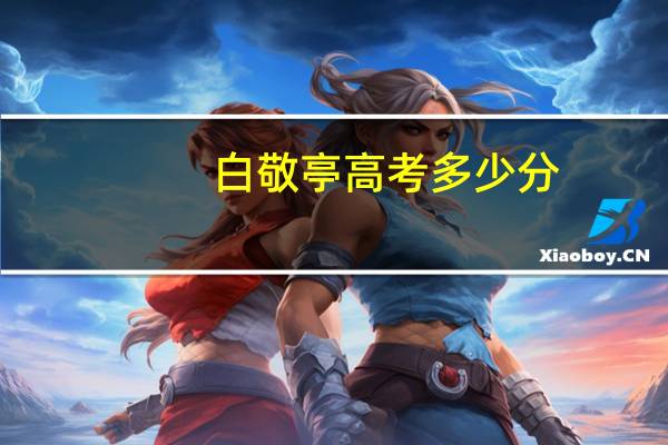 白敬亭高考多少分