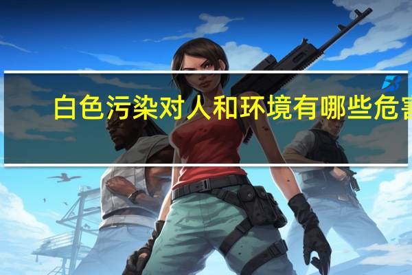 白色污染对人和环境有哪些危害