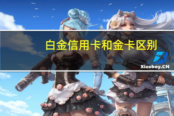 白金信用卡和金卡区别