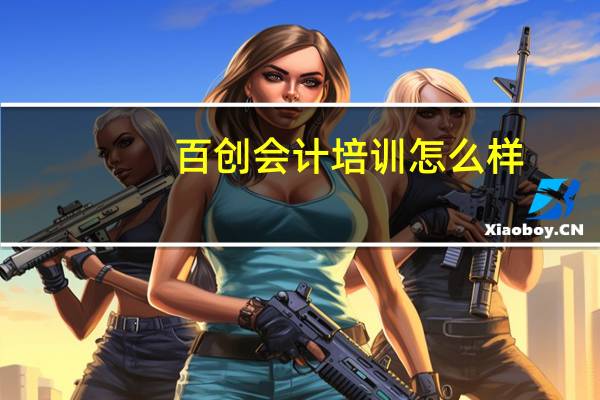 百创会计培训怎么样